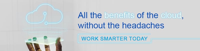 Work smarter today and get all the benefits of cloud computing without the headaches